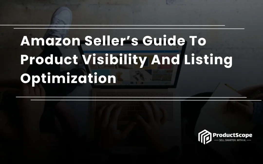 Amazon Seller’s Guide To Product Visibility And Listing Optimization