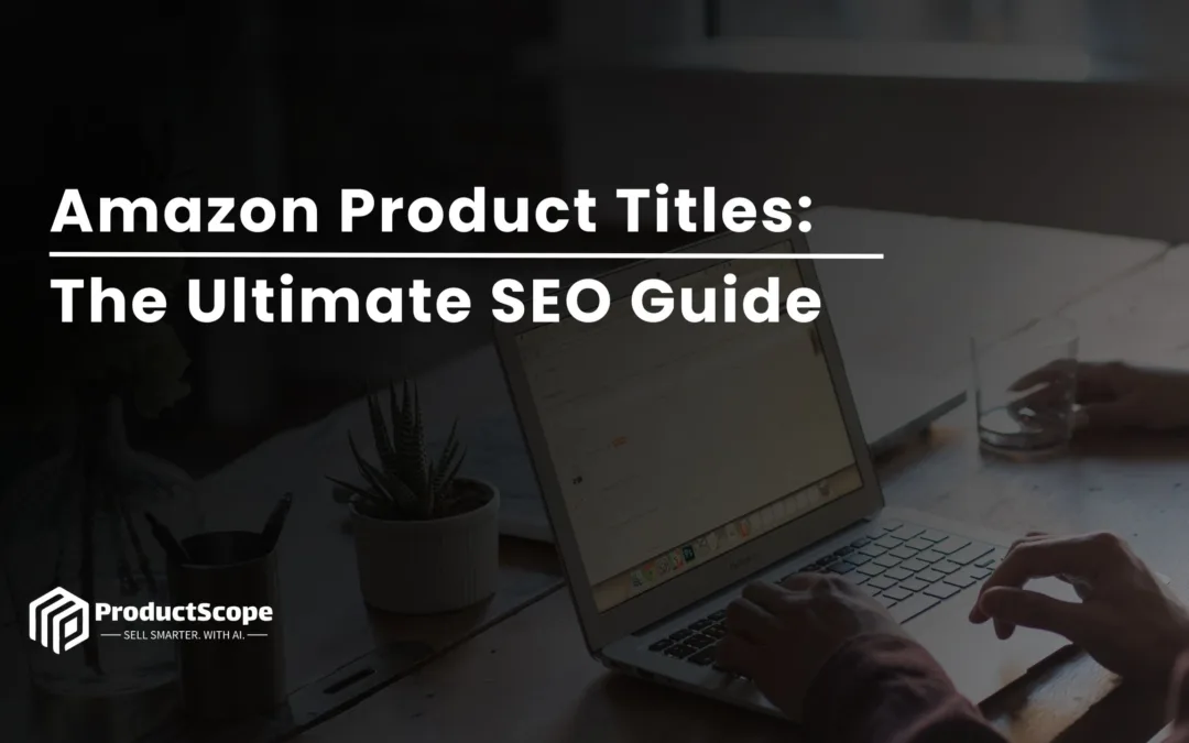 Amazon Product Titles: The Ultimate SEO Guide