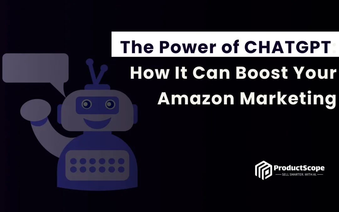 The Power of CHATGPT: How It Can Boost Your Amazon Marketing
