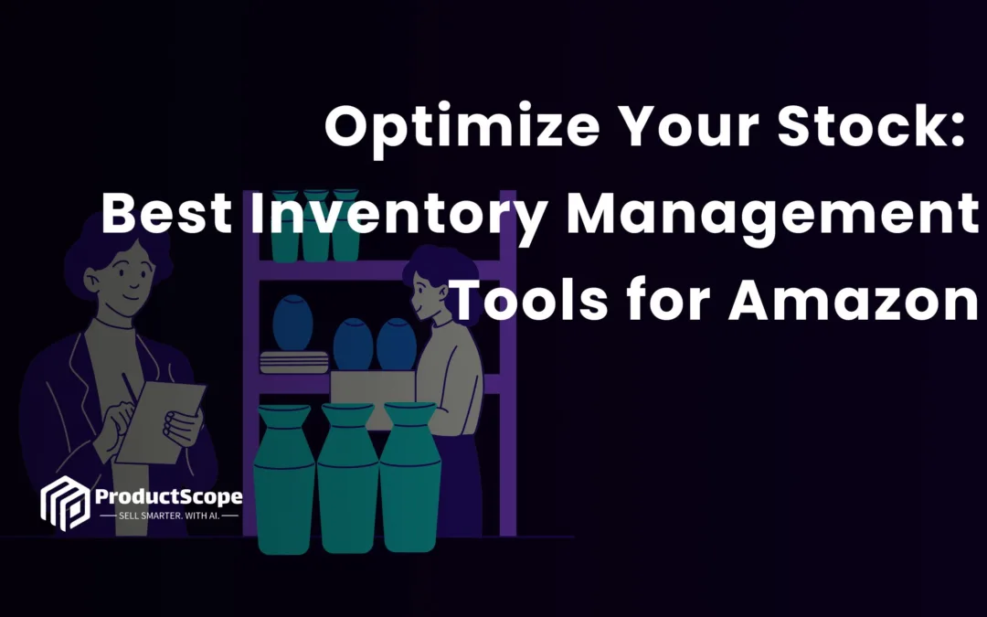 Optimize Your Stock: Best Inventory Management Tools for Amazon