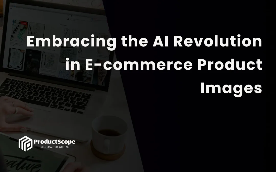 Embracing the AI Revolution in E-commerce Product Images