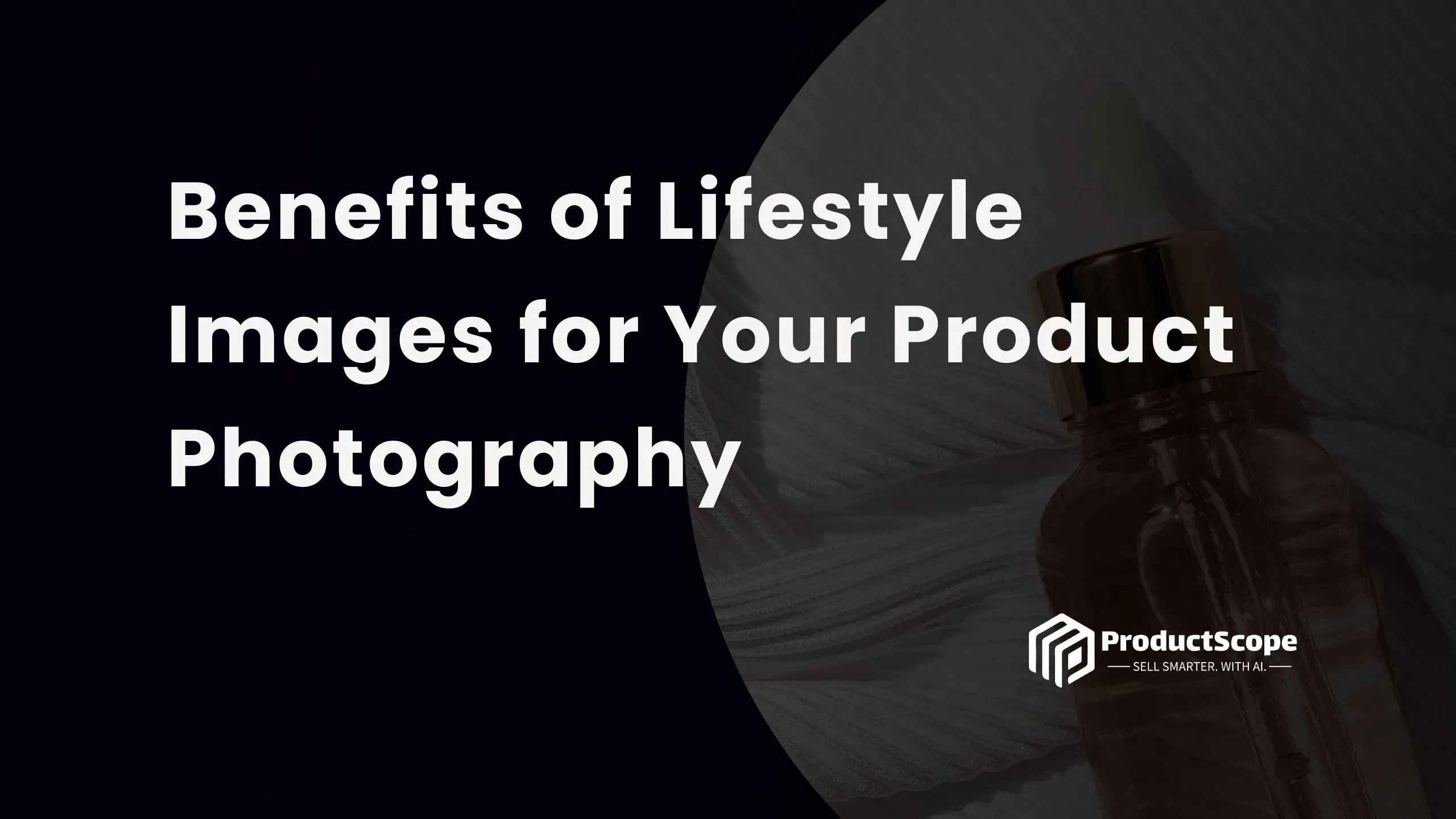 Benefits of Lifestyle Images for Your Product Photography