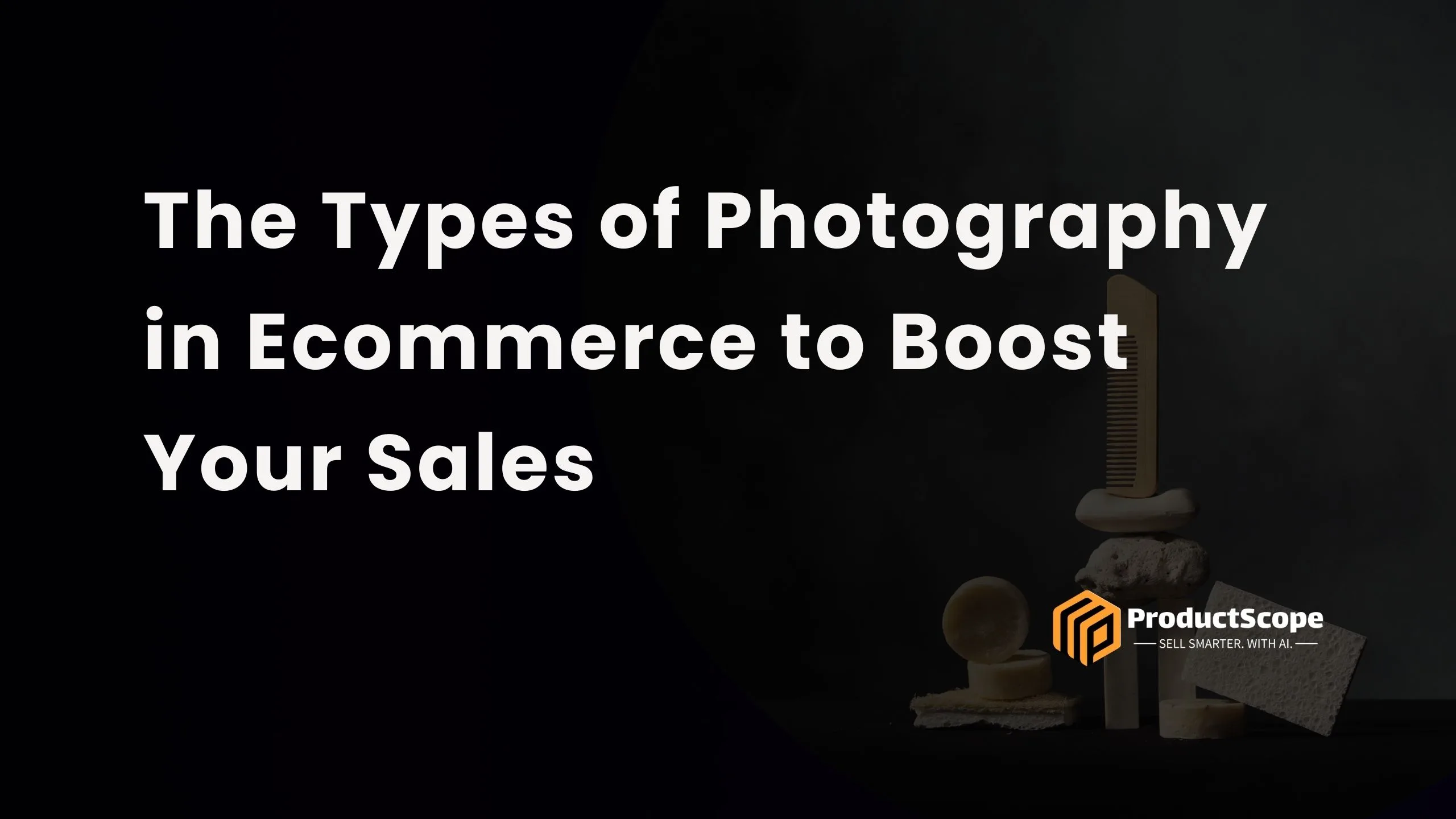 The Types of Photography in Ecommerce to Boost Your Sales