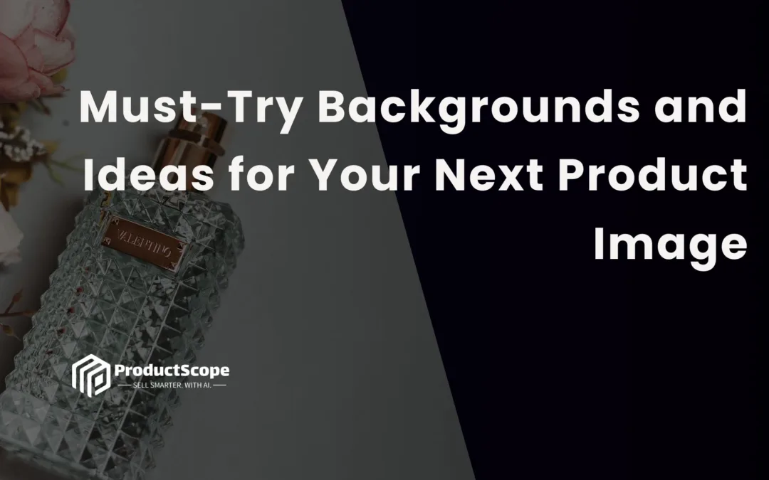 Must-Try Backgrounds and Ideas for Your Next Product Image