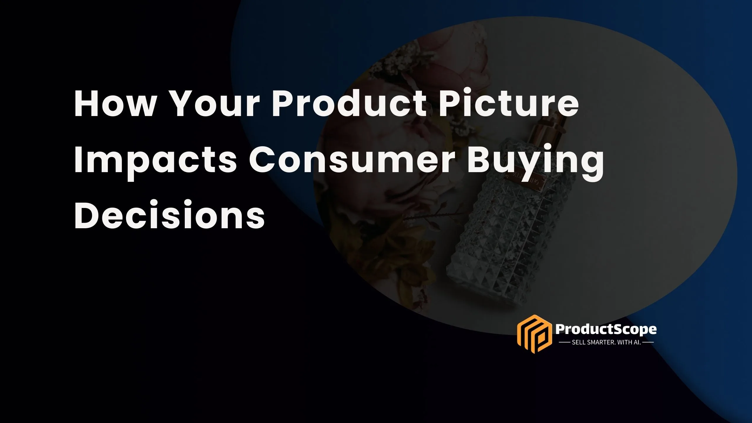 How Your Product Picture Impacts Consumer Buying Decisions