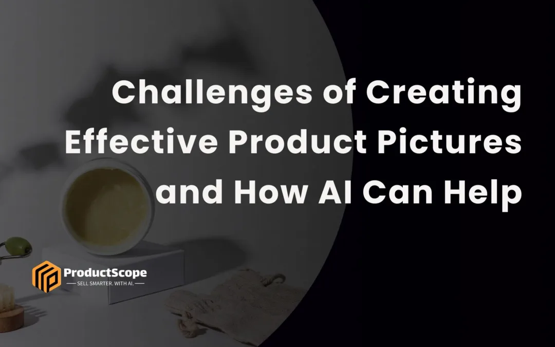 Challenges of Creating Effective Product Pictures and How AI Can Help
