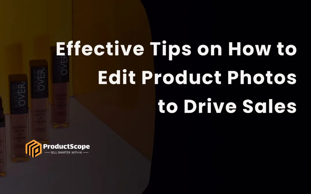 12 Tips on How to Edit Product Photos Effectively to Drive Sales