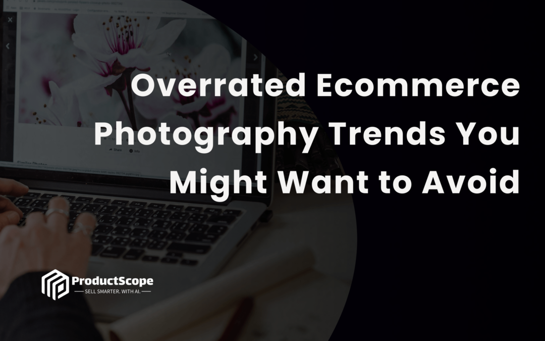 Overrated Ecommerce Photography Trends You Might Want to Avoid