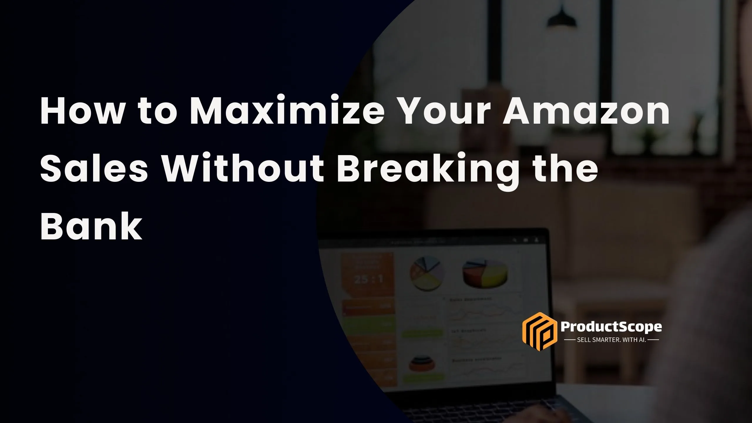 How to Maximize Your Amazon Sales Without Breaking the Bank