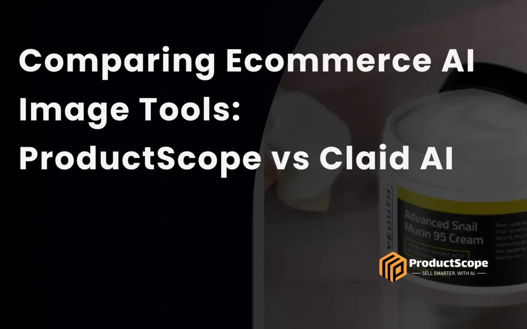 Comparing Ecommerce AI Image Tools: Claid AI vs ProductScope AI