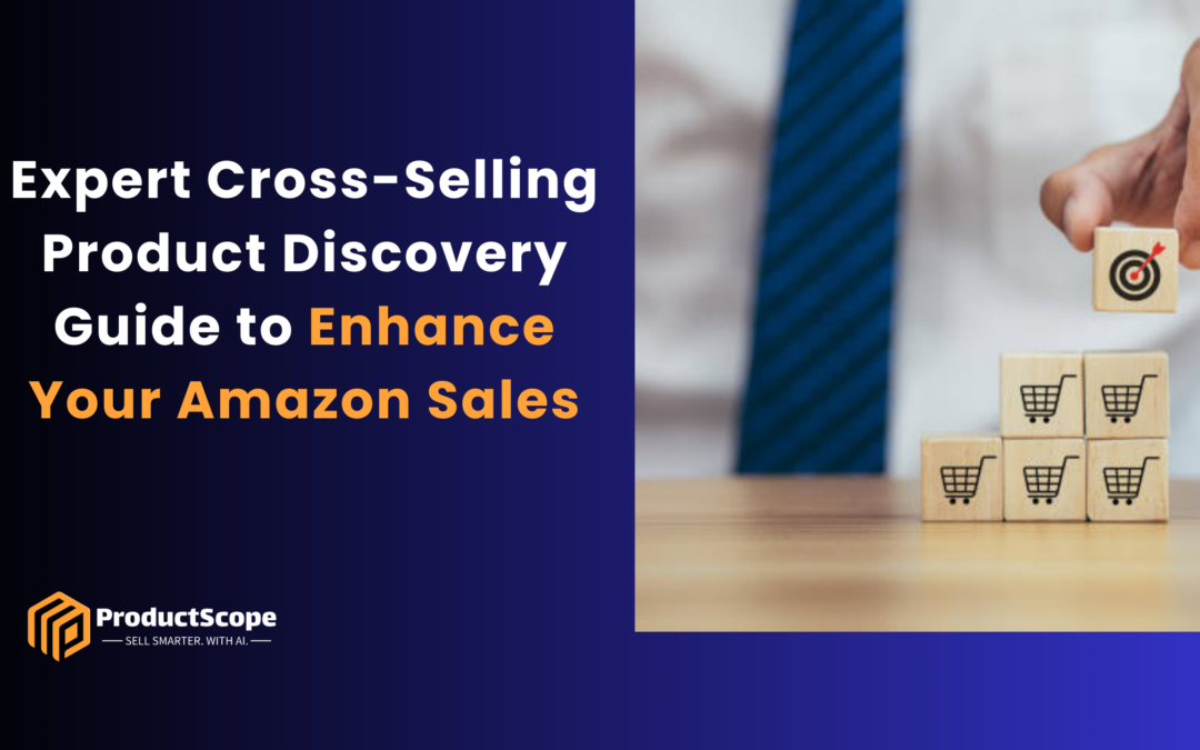 Expert Cross-Selling Product Discovery Guide to Enhance Your Amazon Sales