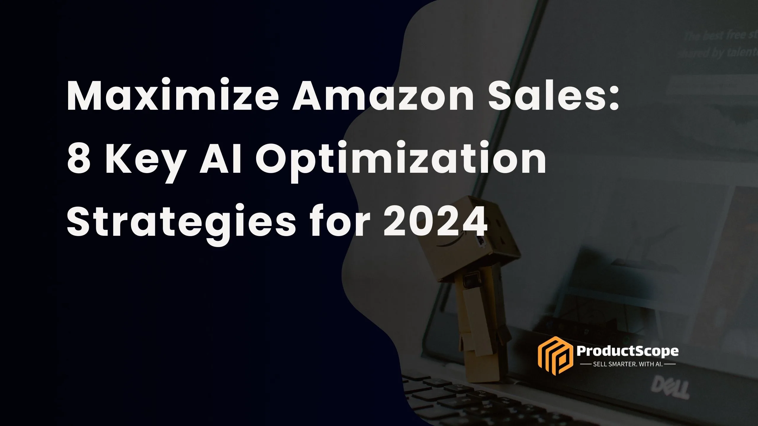 Maximize Amazon Sales: 8 Key AI Optimization Strategies for 2024