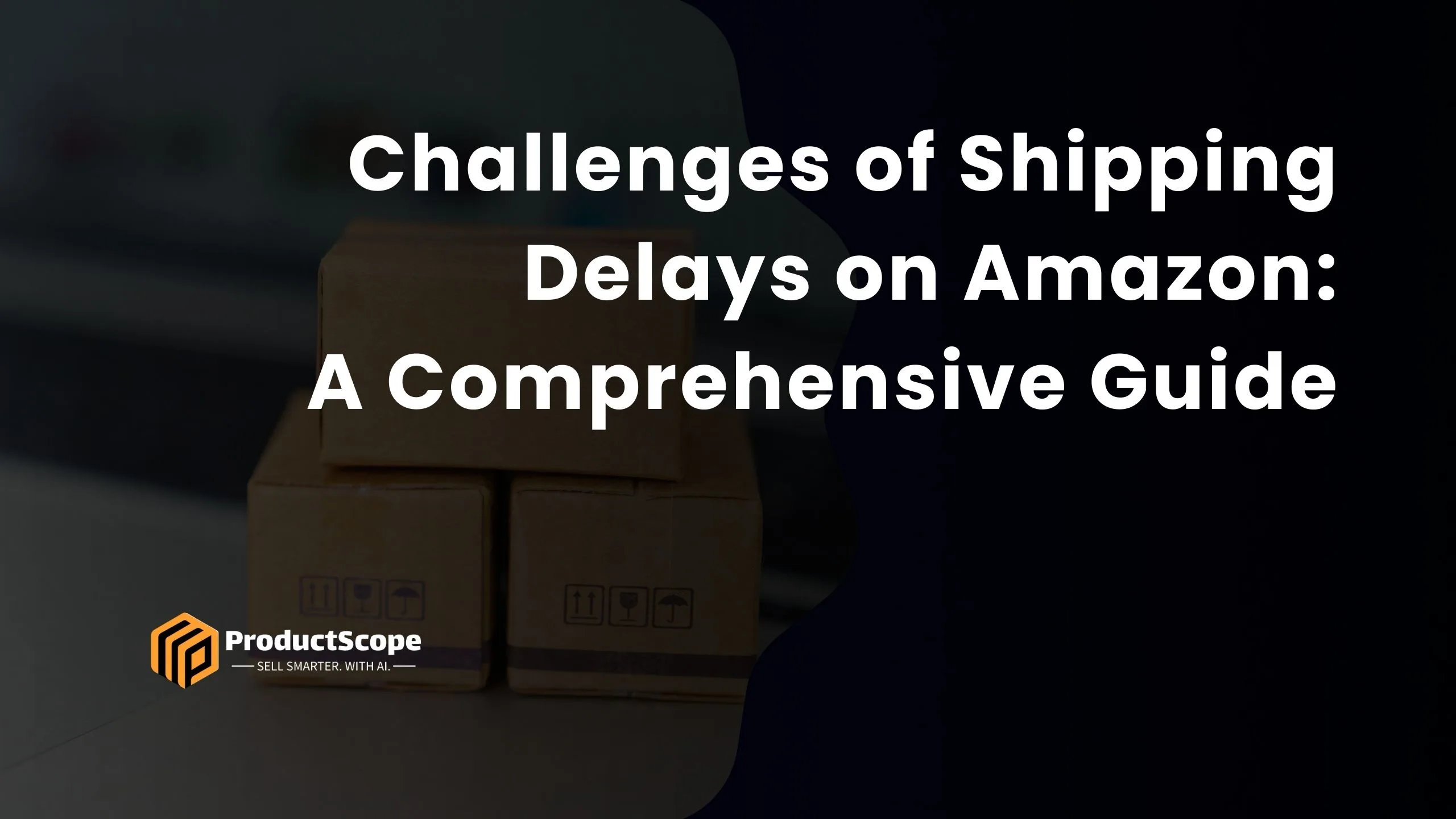 Challenges of Shipping Delays on Amazon: A Comprehensive Guide
