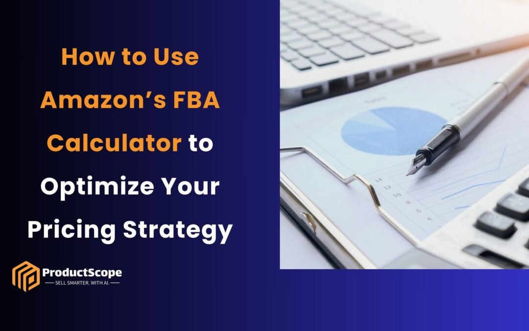 How to Use Amazon’s FBA Calculator to Optimize Your Pricing Strategy