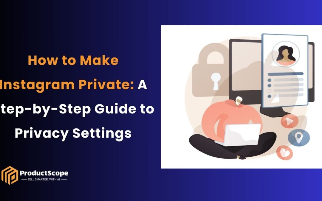 How to Make Instagram Private: A Step-by-Step Guide to Privacy Settings