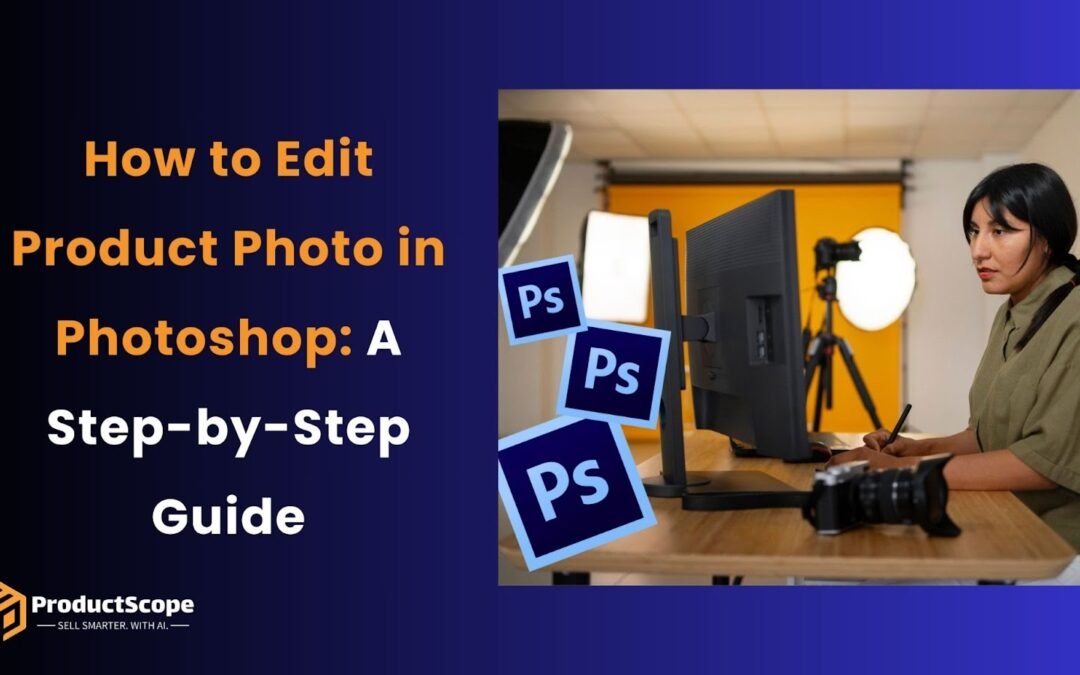 How to Edit Product Photo in Photoshop: A Step-by-Step Guide