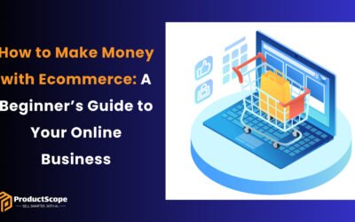 How to Make Money with Ecommerce: A Beginner’s Guide to Your Online Business