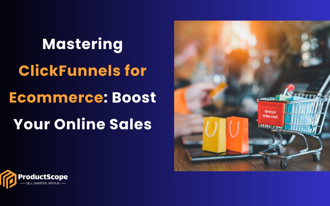 Mastering ClickFunnels Ecommerce: Boost Your Online Sales