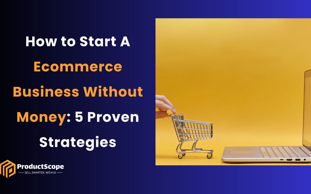 How to Start A Ecommerce Business Without Money: 5 Proven Strategies