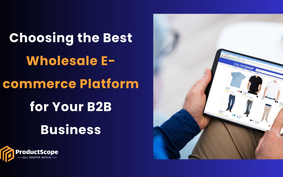 Choosing the Best Wholesale Ecommerce Platform for Your B2B Business